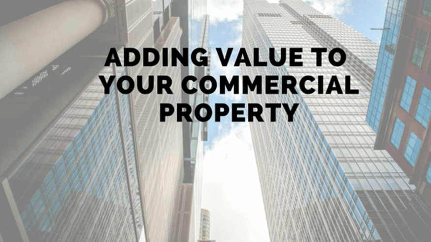 ADDING VALUE TO YOUR COMMERCIAL PROPERTY